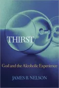 Thirst: God and the Alcoholic Experience