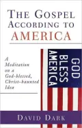 The Gospel According to America: A Meditation of a God-Blessed, Christ-Haunted Idea