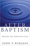 After Baptism: Shaping the Christian Life