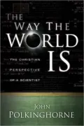 The Way the World Is: The Christian Perspective of a Scientist