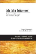 John Calvin Discovered: The Impact of His Social and Economic Thought