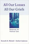All Our Losses, All Our Griefs: Resources for Pastoral Care