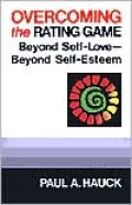 Overcoming the Rating Game: Beyond Self-Love-- Beyond Self-Esteem