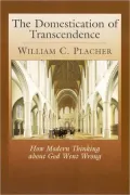The Domestication of Transcendence: How Modern Thinking about God Went Wrong