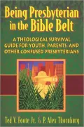 Being Presbyterian in the Bible Belt: A Theological Survival Guide for Youth, Parents, and Other Confused Presbyterians