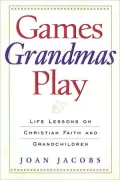 Games Grandmas Play: Life Lessons on Christian Faith and Grandchildren