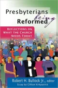 Presbyterians Being Reformed: Reflections on What the Church Needs Today
