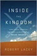 Inside the Kingdom: Kings, Clerics, Modernists, Terrorists, and the Struggle for Saudi Arabia