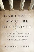 Carthage Must Be Destroyed: The Rise and Fall of an Ancient Civilization