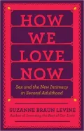 How We Love Now: Sex and the New Intimacy in Second Adulthood