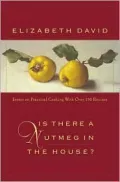 Is There a Nutmeg in the House?: Essays on Practical Cooking with More Than 150 Recipes