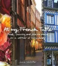 At My French Table: Food, Family, and Joie de Vivre in a Corner of Normandy