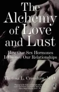 The Alchemy of Love and Lust : How Our Sex Hormones Influence Our Relationships