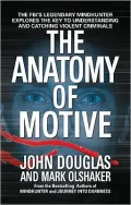 Anatomy of Motive: The FBI's Legendary Mindhunter Explores the Key to Understanding and Catching Violent Criminals