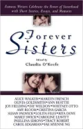 Forever Sisters : Famous Writers Celebrate the Power of Sisterhoood with Short Stories, Essays, and Memoirs