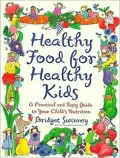 Healthy Food for Healthy Kids: A Practical and Tasty Guide to Your Child's Nutrition