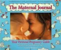 The Maternal Journal: Your Personal Pregnancy Guide  What to Expect Each Month; Plus Helpful Hints from Medical Experts for a Healthy, Happy Pregnancy