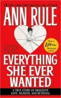 Everything She Ever Wanted: A True Story of Obsessive Love, Murder, and Betrayal