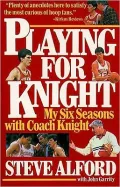 Playing For Knight: My Six Seasons With Coach Knight