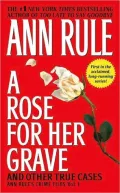 A Rose for Her Grave and Other True Cases (Ann Rule's Crime Files Series #1)