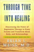 Through Time into Healing: Discovering the Power of Regression Therapy to Erase Trauma and Transform Mind, Body, and Relationships
