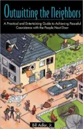 Outwitting the Neighbors: A Practical and Entertaining Guide to Achieving Peaceful Coexistence with the People Next Door