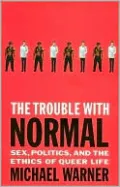 The Trouble with Normal: Sex, Politics, and the Ethics of Queer Life
