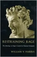 Restraining Rage: The Ideology of Anger Control in Classical Antiquity