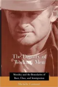 The Dignity of Working Men: Morality and the Boundaries of Race, Class, and Immigration