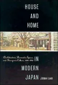 House and Home in Modern Japan Architecture, Domestic Space, and Bourgeois Culture, 1880-1930