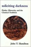 Soliciting Darkness: Pindar, Obscurity, and the Classical Tradition by John T. Hamilton — book cover