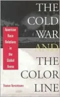 The Cold War and the Color Line: American Race Relations in the Global Arena
