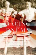 Racing the Enemy: Stalin, Truman, and the Surrender of Japan