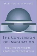 The Conversion of Imagination: From Pascal through Rousseau to Tocqueville