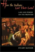 How the Indians Lost Their Land: Law and Power on the Frontier