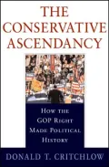 The Conservative Ascendancy: How the GOP Right Made Political History
