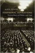 Symphonic Aspirations: German Music and Politics, 1900-1945