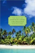The Death of Captain Cook: A Hero Made and Unmade