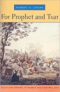 For Prophet and Tsar: Islam and Empire in Russia and Central Asia