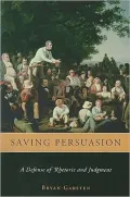 Saving Persuasion: A Defense of Rhetoric and Judgment