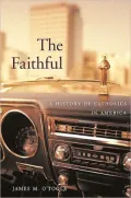 The Faithful: a history of Catholics in America