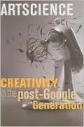 Artscience: Creativity in the Post-Google Generation