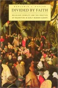 Divided by Faith: Religious Conflict and the Practice of Toleration in Early Modern Europe