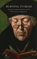 Burning to Read: English Fundamentalism and Its Reformation Opponents
