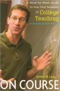 On Course: A Week-by-Week Guide to Your First Semester of College Teaching