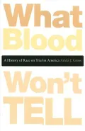 What Blood Won't Tell: A History of Race on Trial in America