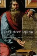 The Hebrew Republic: Jewish Sources and the Transformation of European Political Thought