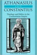 Athanasius and Constantius: Theology and Politics in the Constantinian Empire
