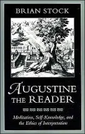 Augustine the Reader : Meditation, Self-Knowledge, and the Ethics of Interpretation