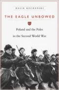 The Eagle Unbowed: Poland and the Poles in the Second World War